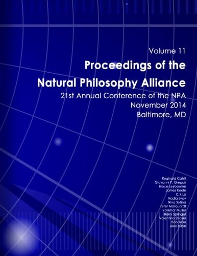Proceedings of the Natural Philosophy Alliance: Volume 11 21st Annual NPA Conference - 2014