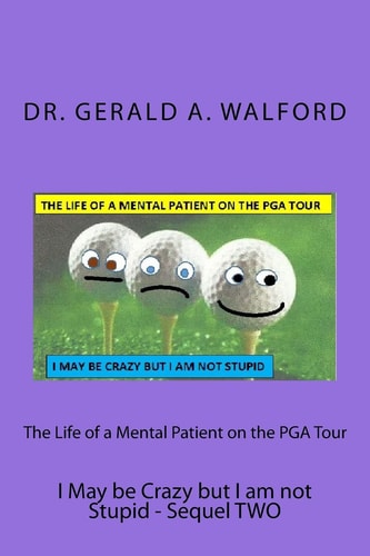 The Life of a Mental Patient on the PGA Tour I May Be Crazy But I Am Not Stupid