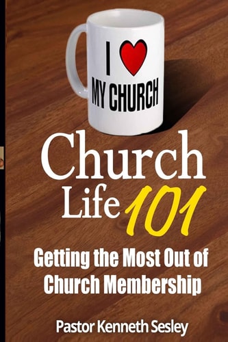 Church Life 101 (Getting the Most Out of Church Membership)