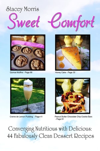 Sweet Comfort Converging Nutritious with Delicious: 44 Fabulously Clean Dessert Recipes