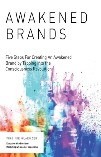 Awakened Brand Five Steps for Creating an Awakened Brand by Tapping Into the Consciousness Revolution