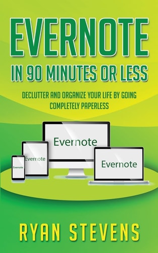 Evernote in 90 Minutes Or Less Declutter and Organize Your Life by Going Completely Paperless