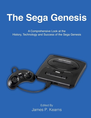 The Sega Genesis A Comprehensive Look at the History, Technology and Success of the Sega Genesis