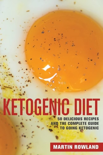 Ketogenic Diet 50 Delicious Ketogenic Recipes And The Complete Guide To Going Ketogenic
