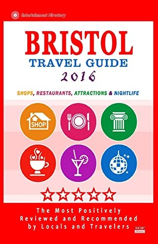 Bristol Travel Guide 2016 Shops, Restaurants, Attractions and Nightlife in Bristol, England (City Travel Guide 2016)