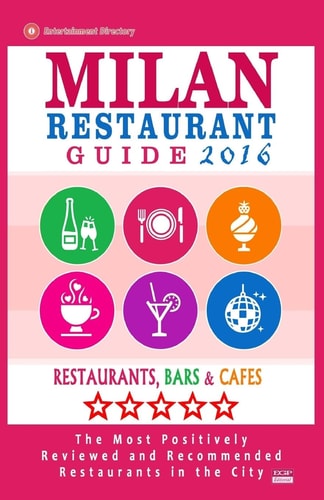 Milan Restaurant Guide 2016 Best Rated Restaurants in Milan, Italy - 500 Restaurants, Bars and Cafés Recommended for Visitors, 2016