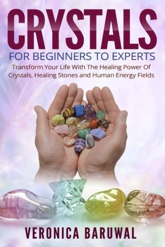 Crystals For Beginners To Experts - Transform Your Life With The Healing Power Of Crystals, Healing Stones And Human Energy Fields