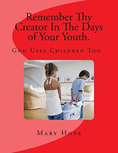 Remember Thy Creater In The Days of Your Youth. God Uses Children Too..