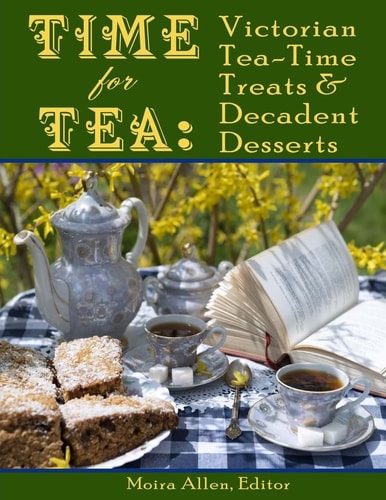 Time for Tea Victorian Tea-Time Treats and Decadent Desserts