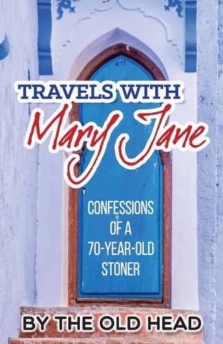 Travels With Mary Jane Confessions of a 70 Year Old Stoner