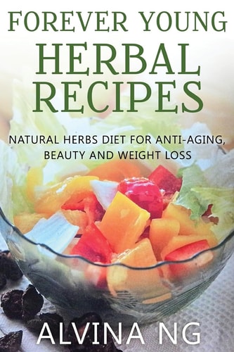 Forever Young Herbal Recipes Natural Herbs Diet for Anti-Aging, Beauty and Weight Loss