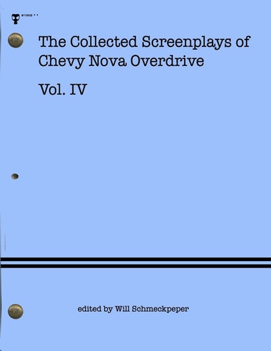 The Collected Screenplays of Chevy Nova Overdrive Vol. IV