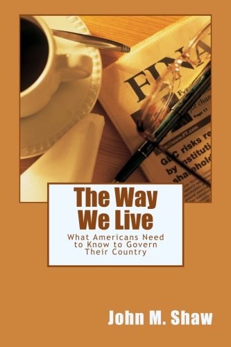 The Way We Live What Americans Need to Know to Govern Their Country