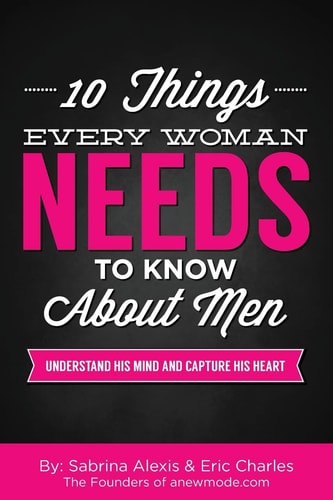 10 Things Every Woman Needs to Know About Men Understand His Mind and Capture His Heart