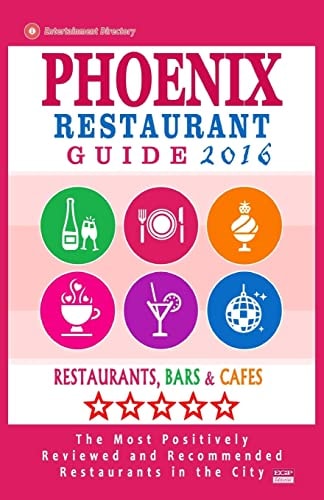 Phoenix Restaurant Guide 2016 Best Rated Restaurants in Phoenix, Arizona - 500 Restaurants, Bars and Cafés Recommended for Visitors, 2016