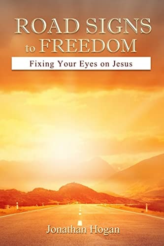 Road Signs to Freedom Fixing Your Eyes on Jesus
