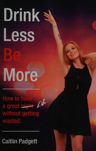 Drink Less Be More How to Have a Great Night (and Life!) Without Getting Wasted