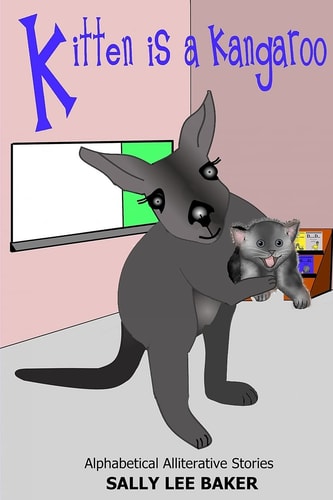 Kitten is a Kangaroo A Fun Read Aloud Illustrated Tongue Twisting Tale Brought to You by the Letter "K".