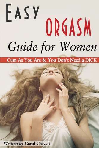 Easy ORGASM Guide for Women Cum As You Are and You Don't Need a DICK