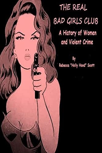 The Real Bad Girls Club A History of Women and Violent Crime