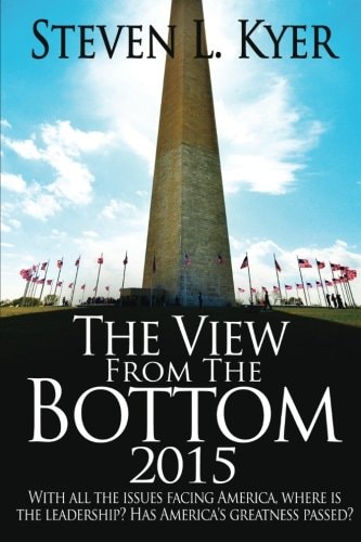 The View from the Bottom 2015 With All the Issues Facing America, Where Is the Leadership? Has America's Greatness Passed?