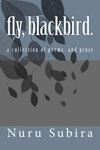 Fly, Blackbird. A Collection of Poems and Prose