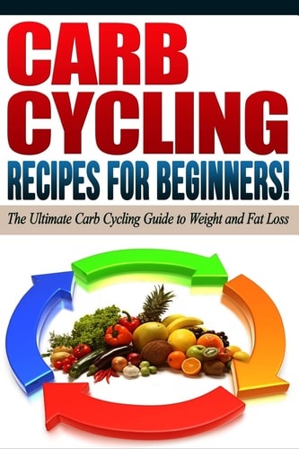 CARB CYCLING - The Best Carb Cycling Recipes for Beginners! ARB CYCLING - The Ultimate Carb Cycling Guide to Weight and Fat Loss