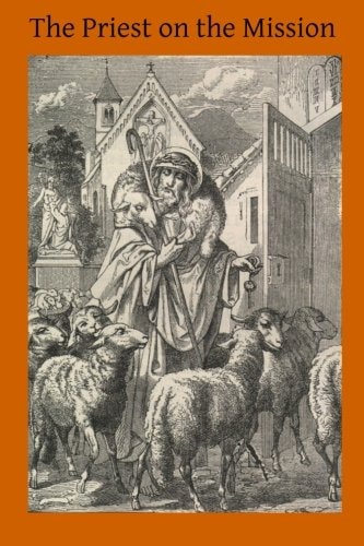 The Priest on the Mission A Course of Lectures on Missionary and Parochial Duties