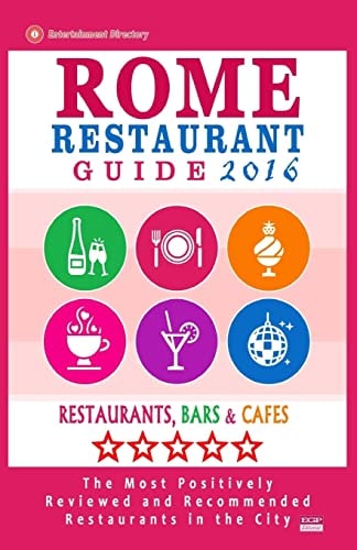 Rome Restaurant Guide 2016 Best Rated Restaurants in Rome - 500 Restaurants, Bars and Cafés Recommended for Visitors, 2016