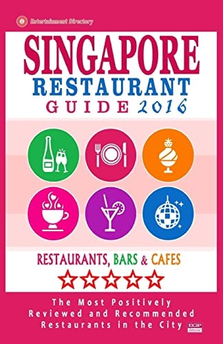 Singapore Restaurant Guide 2016 Best Rated Restaurants in Singapore - 500 Restaurants, Bars and Cafés Recommended for Visitors, 2016