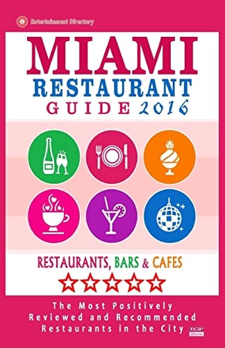Miami Restaurant Guide 2016 Best Rated Restaurants in Miami - 500 Restaurants, Bars and Cafés Recommended for Visitors, 2016