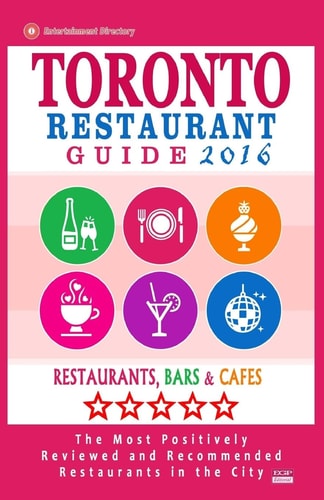 Toronto Restaurant Guide 2016 Best Rated Restaurants in Toronto - 500 Restaurants, Bars and Cafés Recommended for Visitors, 2016