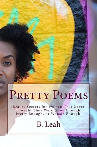 Pretty Poems Beauty Secrets for Women That Never Thought They Were Good Enough, Pretty Enough, Or Woman Enough!