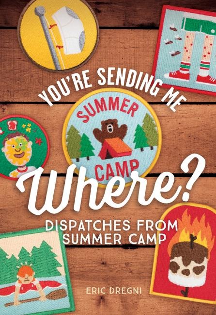 Youre Sending Me Where?: Dispatches from Summer Camp