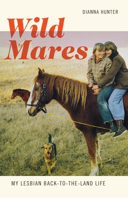 Wild Mares: My Lesbian Back-To-The-Land Life