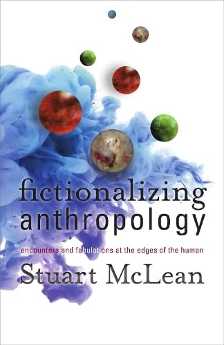 Fictionalizing Anthropology Encounters and Fabulations at the Edges of the Human