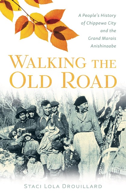 Walking the Old Road: A Peoples History of Chippewa City and the Grand Marais Anishinaabe