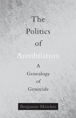 The Politics of Annihilation A Genealogy of Genocide