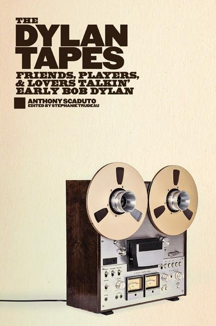 The Dylan Tapes: Friends, Players, and Lovers Talkin Early Bob Dylan