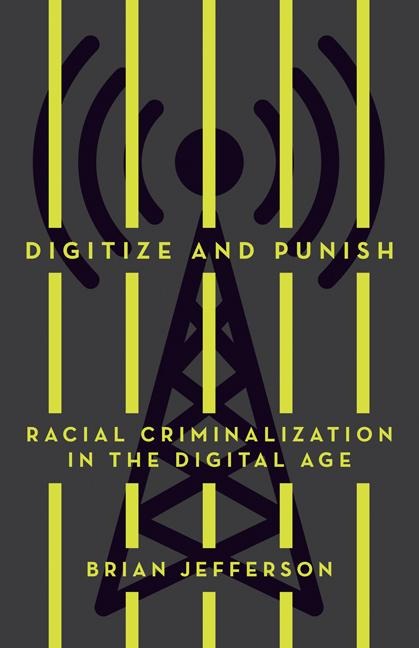 Digitize and Punish: Racial Criminalization in the Digital Age