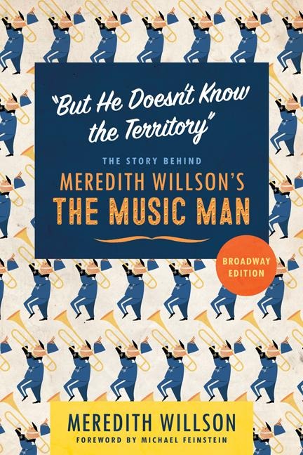 But He Doesnt Know the Territory: The Story Behind Meredith Willsons the Music Man