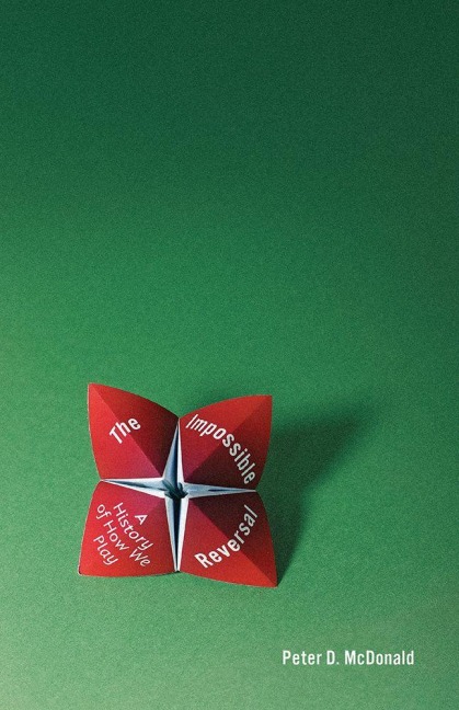 The Impossible Reversal: A History of How We Play