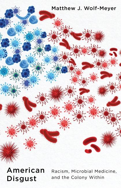 American Disgust Racism, Microbial Medicine, and the Colony Within