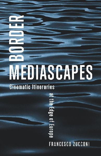 Border Mediascapes: Cinematic Itineraries at the Edge of Europe
