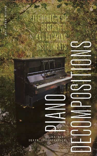 Piano Decompositions: The Ecology of Destroyed and Decaying Instruments
