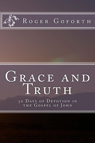 Grace and Truth 40 Days in the Gospel of John