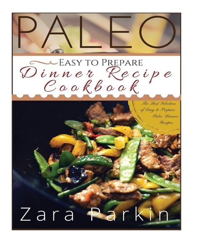 Paleo Easy to Prepare Dinner Recipe Cookbook The Best Selections of Easy to Prepare Paleo Dinner Recipes