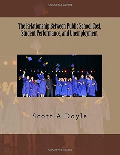 The Relationship Between Public School Cost, Student Performance, and Unemployment The Relationship Between Public School Cost and Student Performance As They Relate to Employment Possibilities