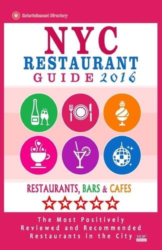 NYC Restaurant Guide 2016 Best Rated Restaurants in NYC - 500 Restaurants, Bars and Cafés Recommended for Visitors, 2016