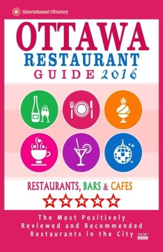 Ottawa Restaurant Guide 2016 Best Rated Restaurants in Ottawa, Canada - 500 Restaurants, Bars and Cafés Recommended for Visitors, 2016